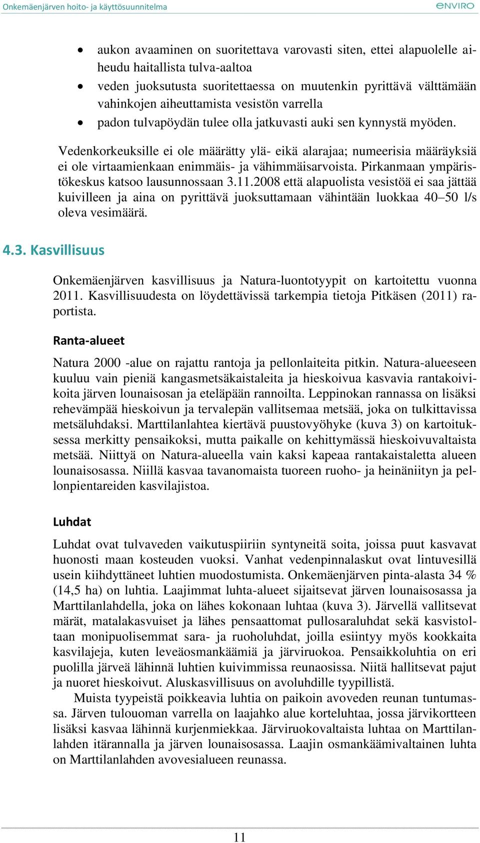 Kasvillisuus Vedenkorkeuksille ei ole määrätty ylä- eikä alarajaa; numeerisia määräyksiä ei ole virtaamienkaan enimmäis- ja vähimmäisarvoista. Pirkanmaan ympäristökeskus katsoo lausunnossaan 3.11.