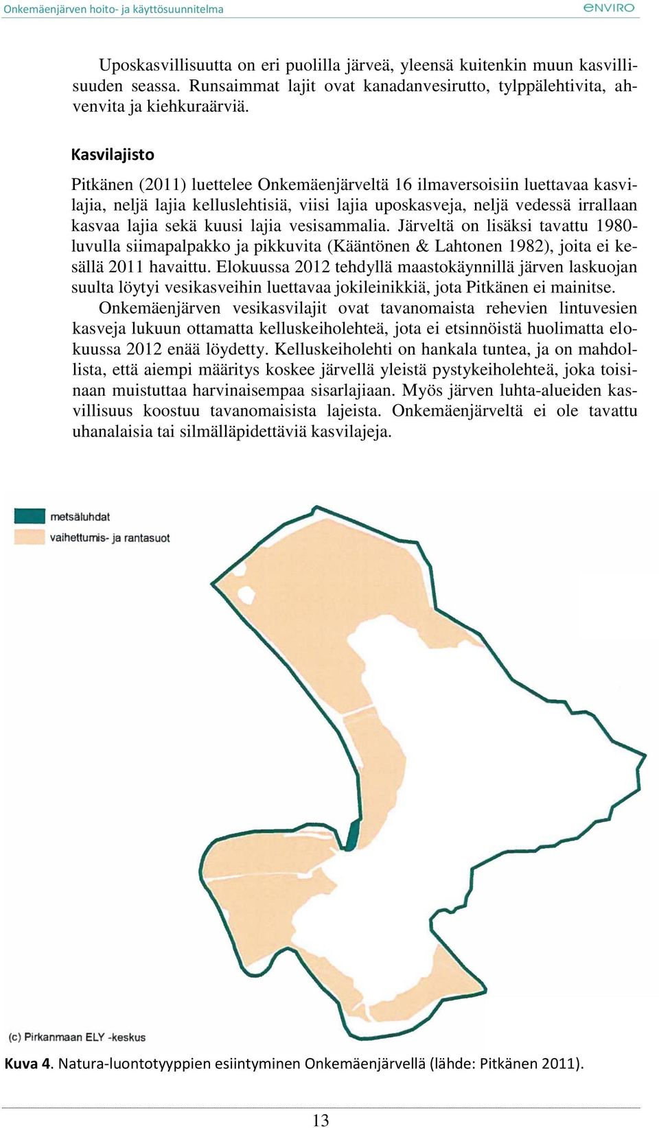 lajia vesisammalia. Järveltä on lisäksi tavattu 1980- luvulla siimapalpakko ja pikkuvita (Kääntönen & Lahtonen 1982), joita ei kesällä 2011 havaittu.