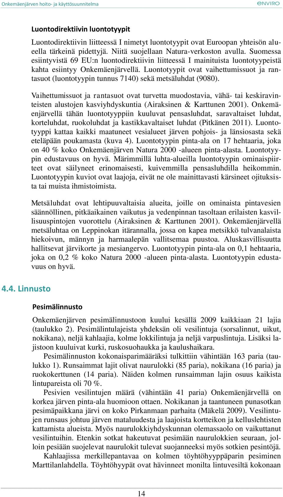 Luontotyypit ovat vaihettumissuot ja rantasuot (luontotyypin tunnus 7140) sekä metsäluhdat (9080).