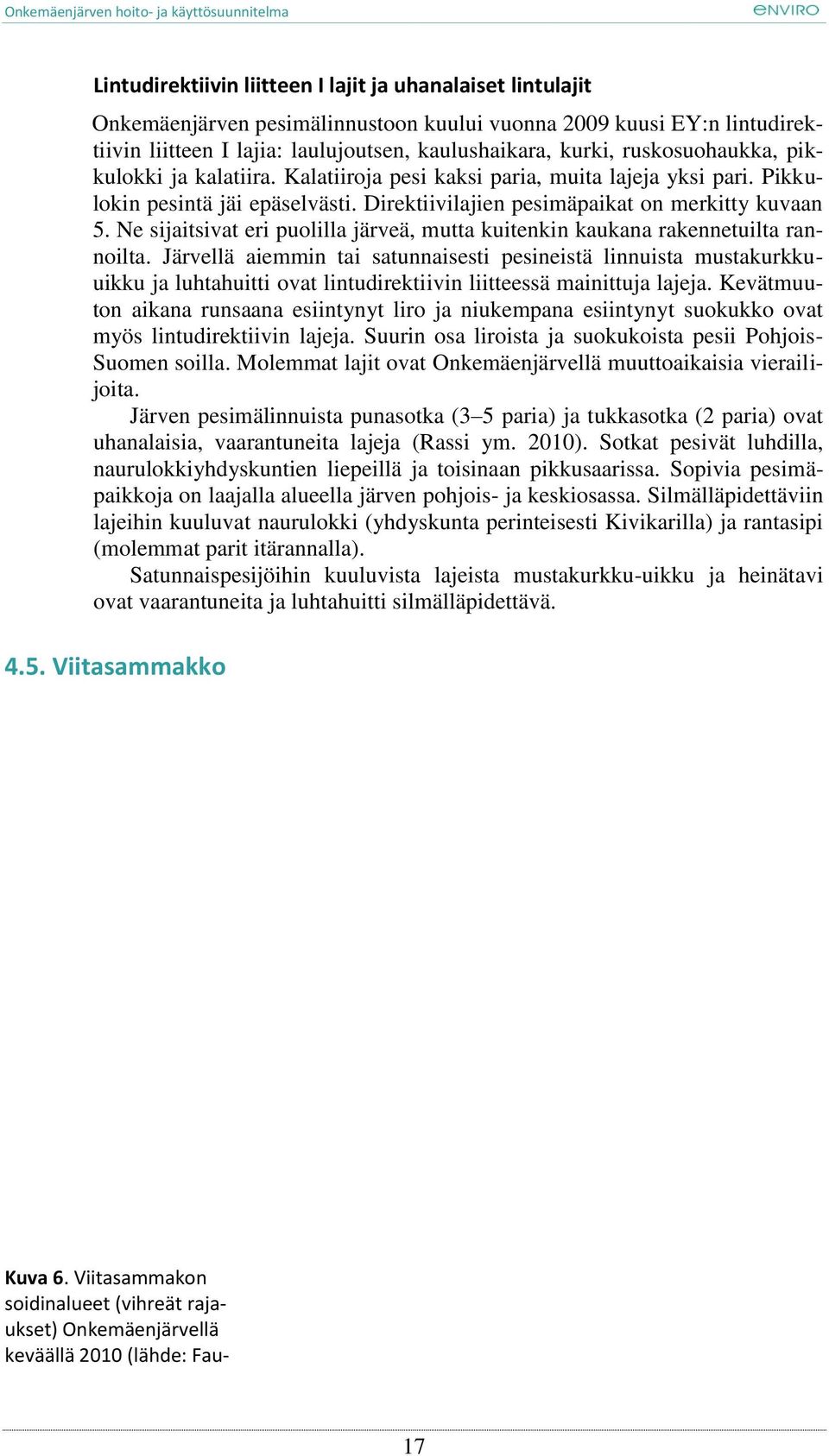 Ne sijaitsivat eri puolilla järveä, mutta kuitenkin kaukana rakennetuilta rannoilta.