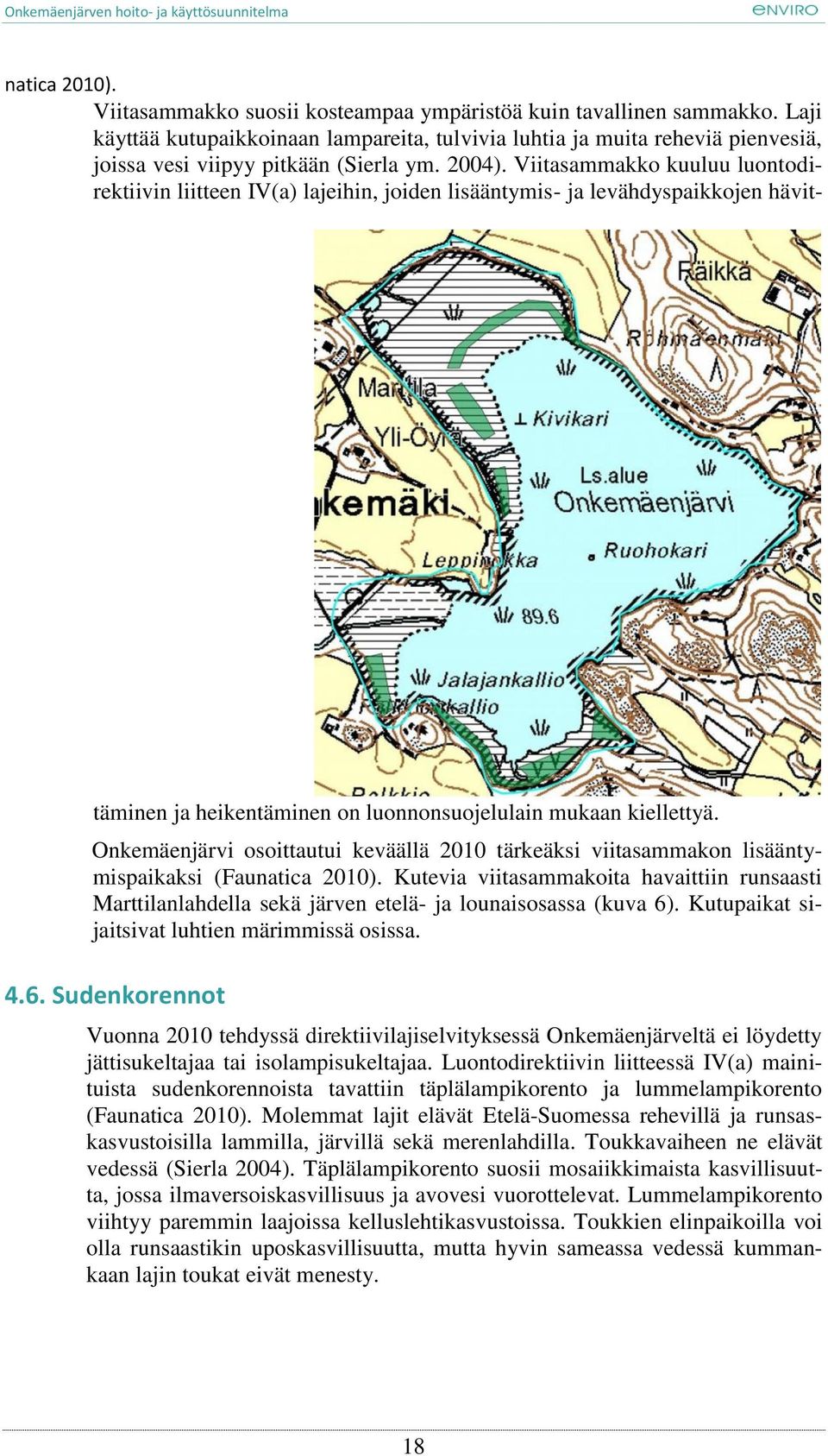 Viitasammakko kuuluu luontodirektiivin liitteen IV(a) lajeihin, joiden lisääntymis- ja levähdyspaikkojen hävittäminen ja heikentäminen on luonnonsuojelulain mukaan kiellettyä.