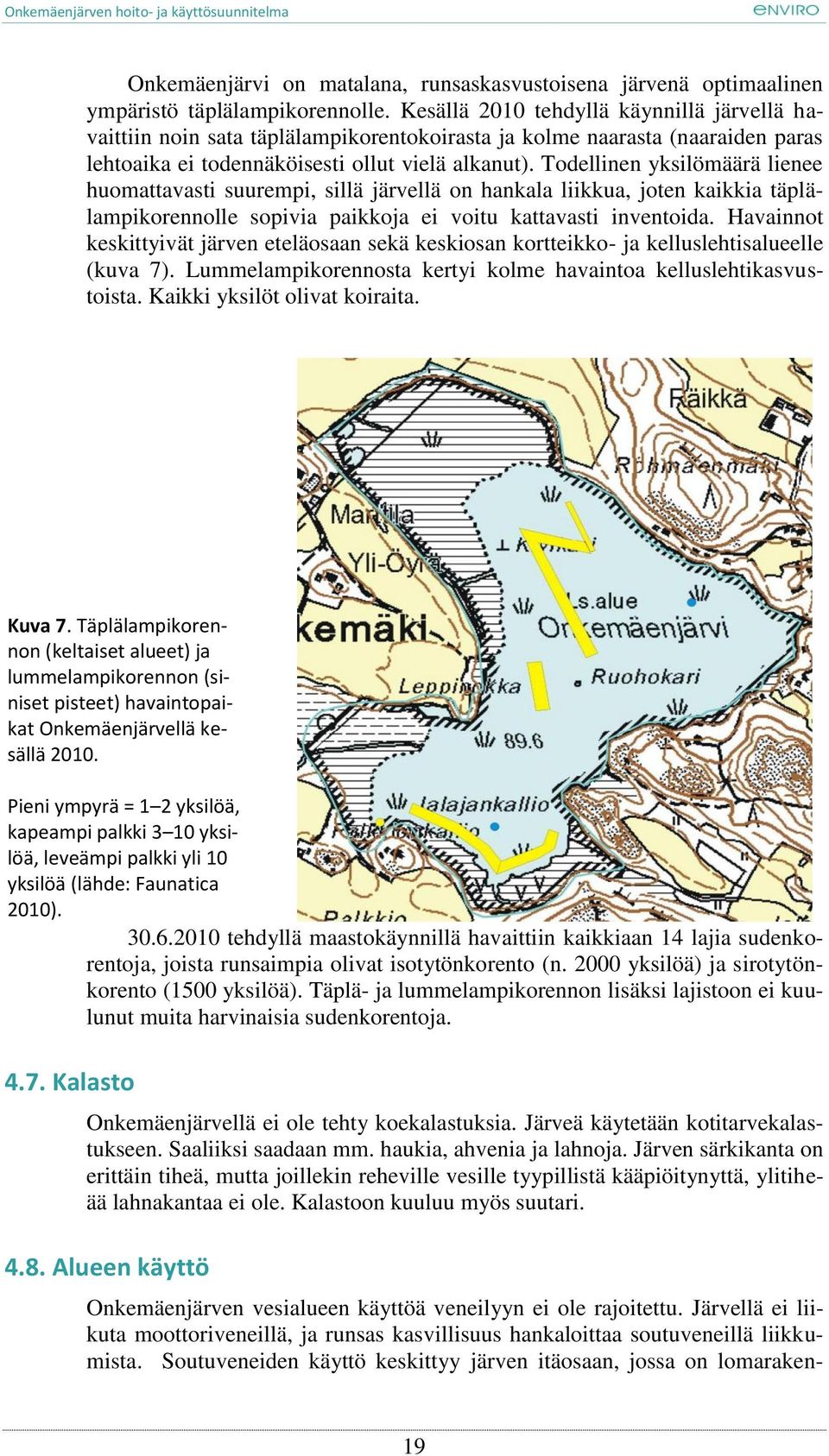 Todellinen yksilömäärä lienee huomattavasti suurempi, sillä järvellä on hankala liikkua, joten kaikkia täplälampikorennolle sopivia paikkoja ei voitu kattavasti inventoida.