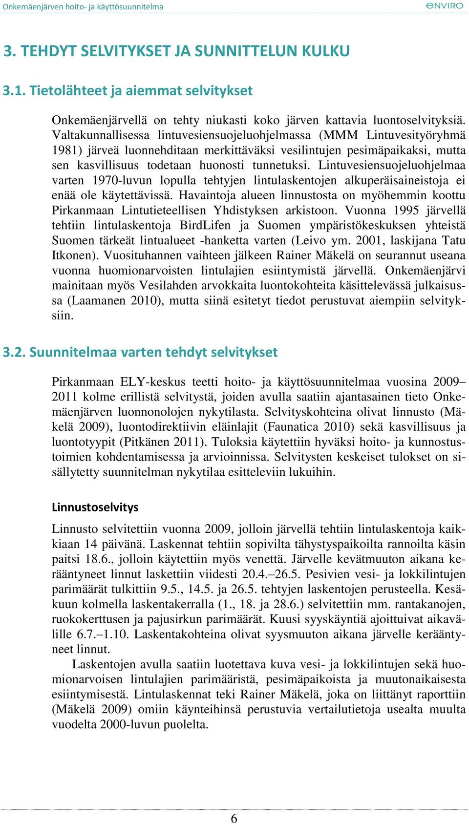 Lintuvesiensuojeluohjelmaa varten 1970-luvun lopulla tehtyjen lintulaskentojen alkuperäisaineistoja ei enää ole käytettävissä.