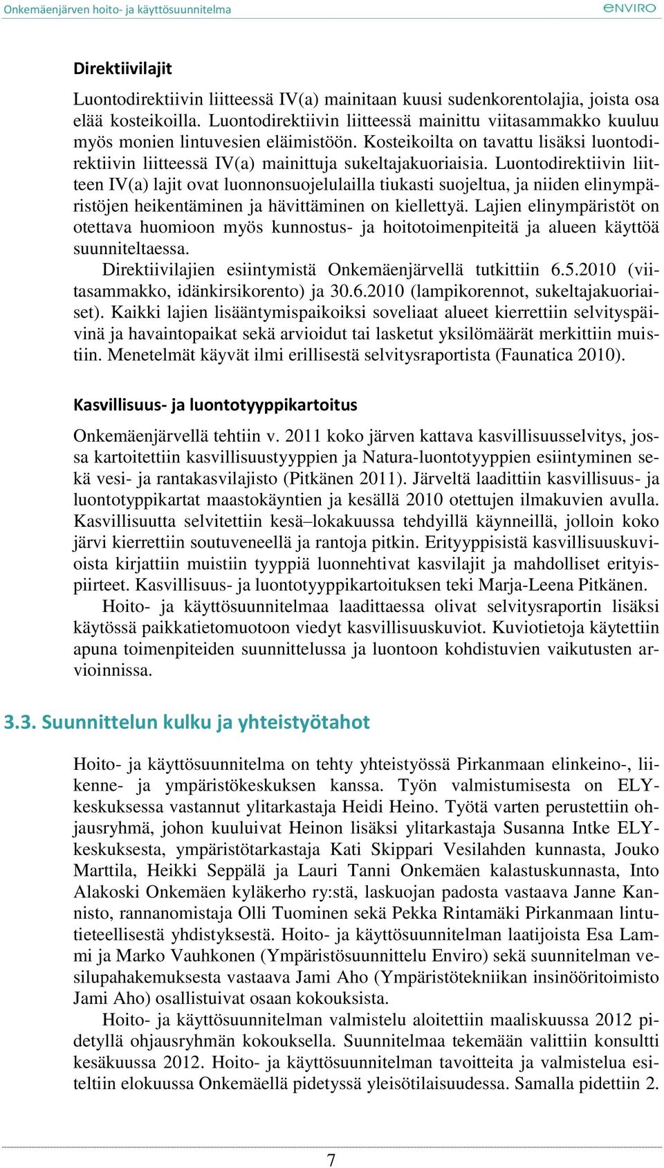 Luontodirektiivin liitteen IV(a) lajit ovat luonnonsuojelulailla tiukasti suojeltua, ja niiden elinympäristöjen heikentäminen ja hävittäminen on kiellettyä.