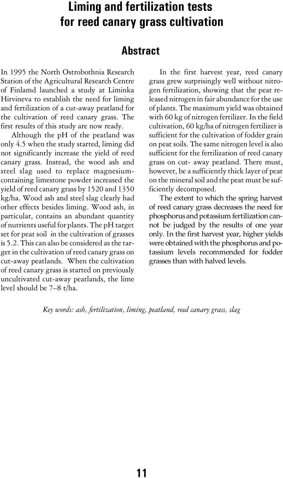 Although the ph of the peatland was only 4.5 when the study started, liming did not significantly increase the yield of reed canary grass.