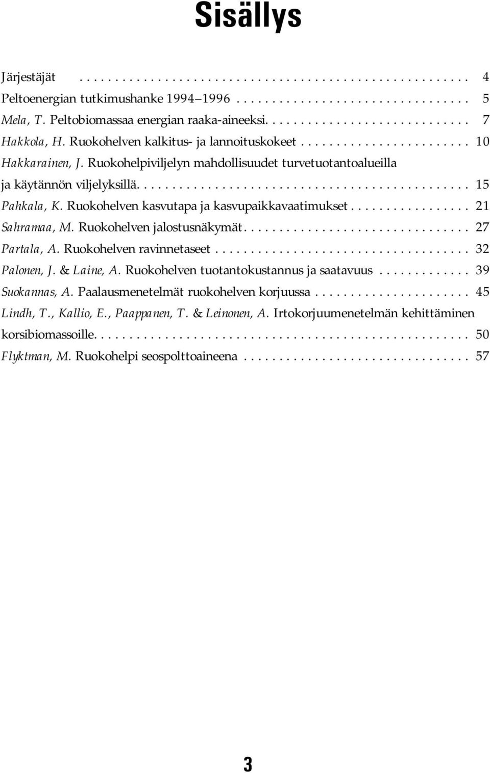 Ruokohelpiviljelyn mahdollisuudet turvetuotantoalueilla ja käytännön viljelyksillä............................................... 15 Pahkala, K. Ruokohelven kasvutapa ja kasvupaikkavaatimukset.