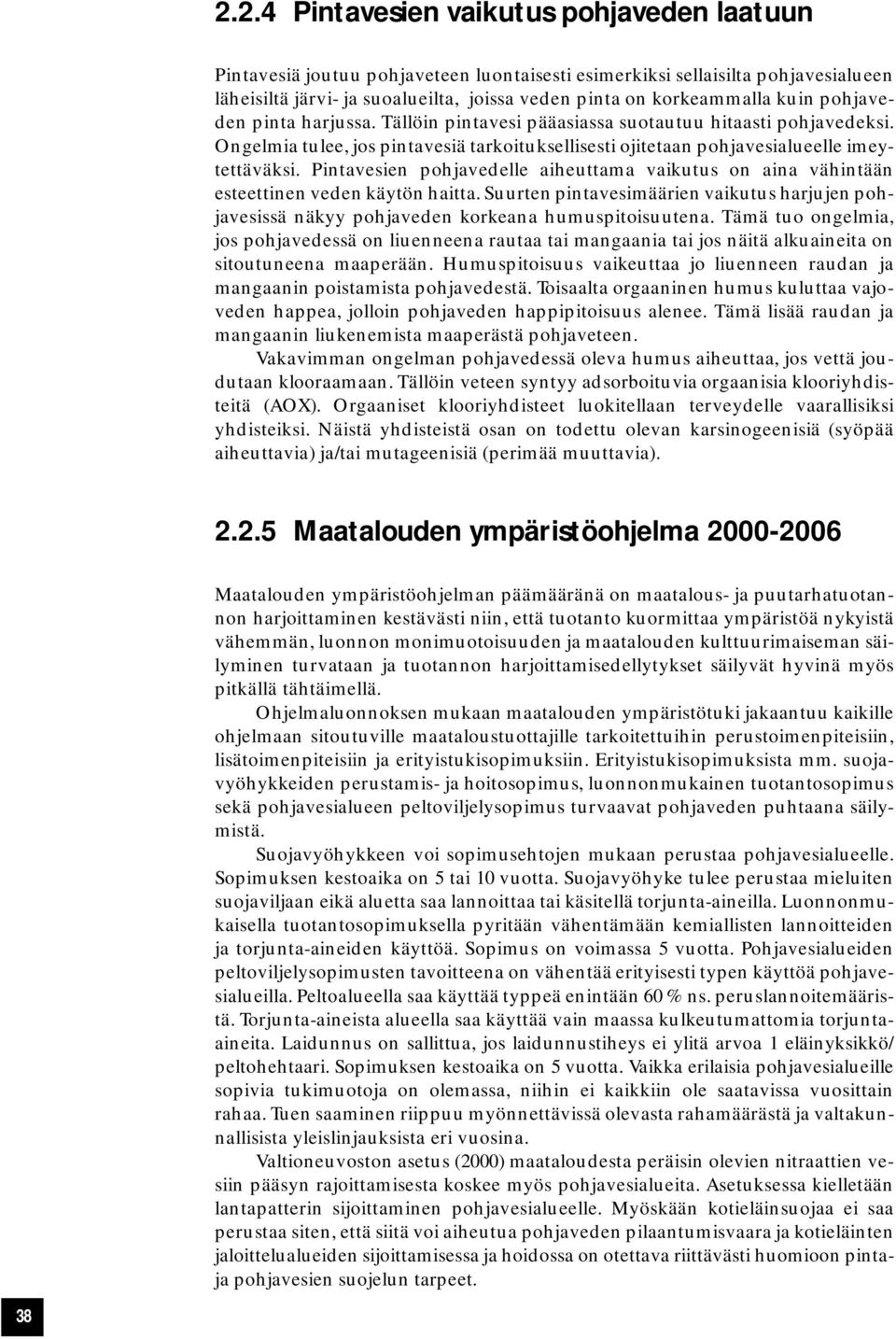 Pintavesien pohjavedelle aiheuttama vaikutus on aina vähintään esteettinen veden käytön haitta. Suurten pintavesimäärien vaikutus harjujen pohjavesissä näkyy pohjaveden korkeana humuspitoisuutena.