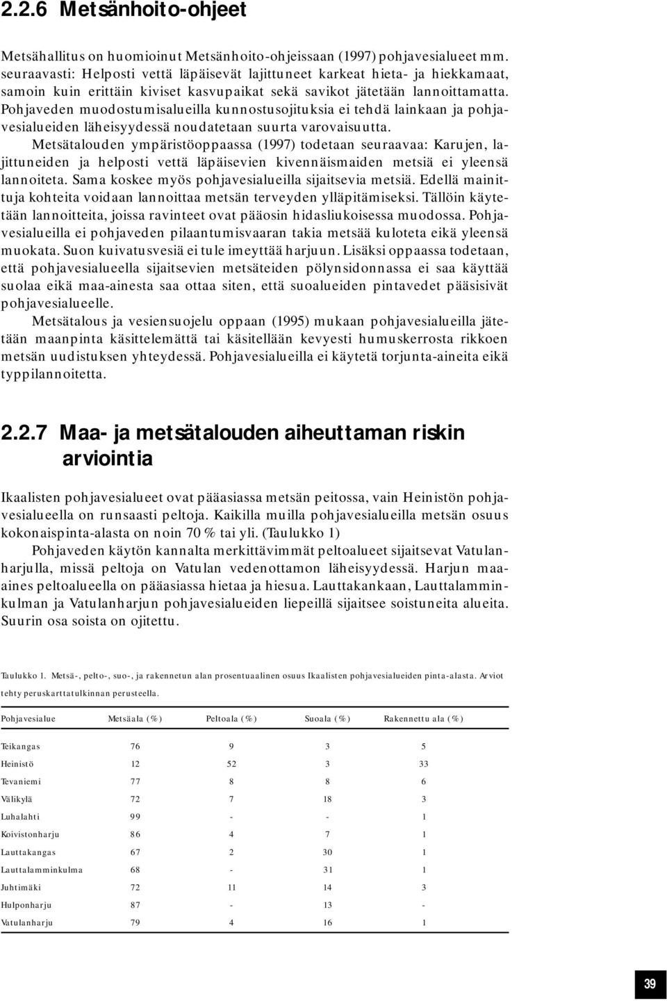Pohjaveden muodostumisalueilla kunnostusojituksia ei tehdä lainkaan ja pohjavesialueiden läheisyydessä noudatetaan suurta varovaisuutta.