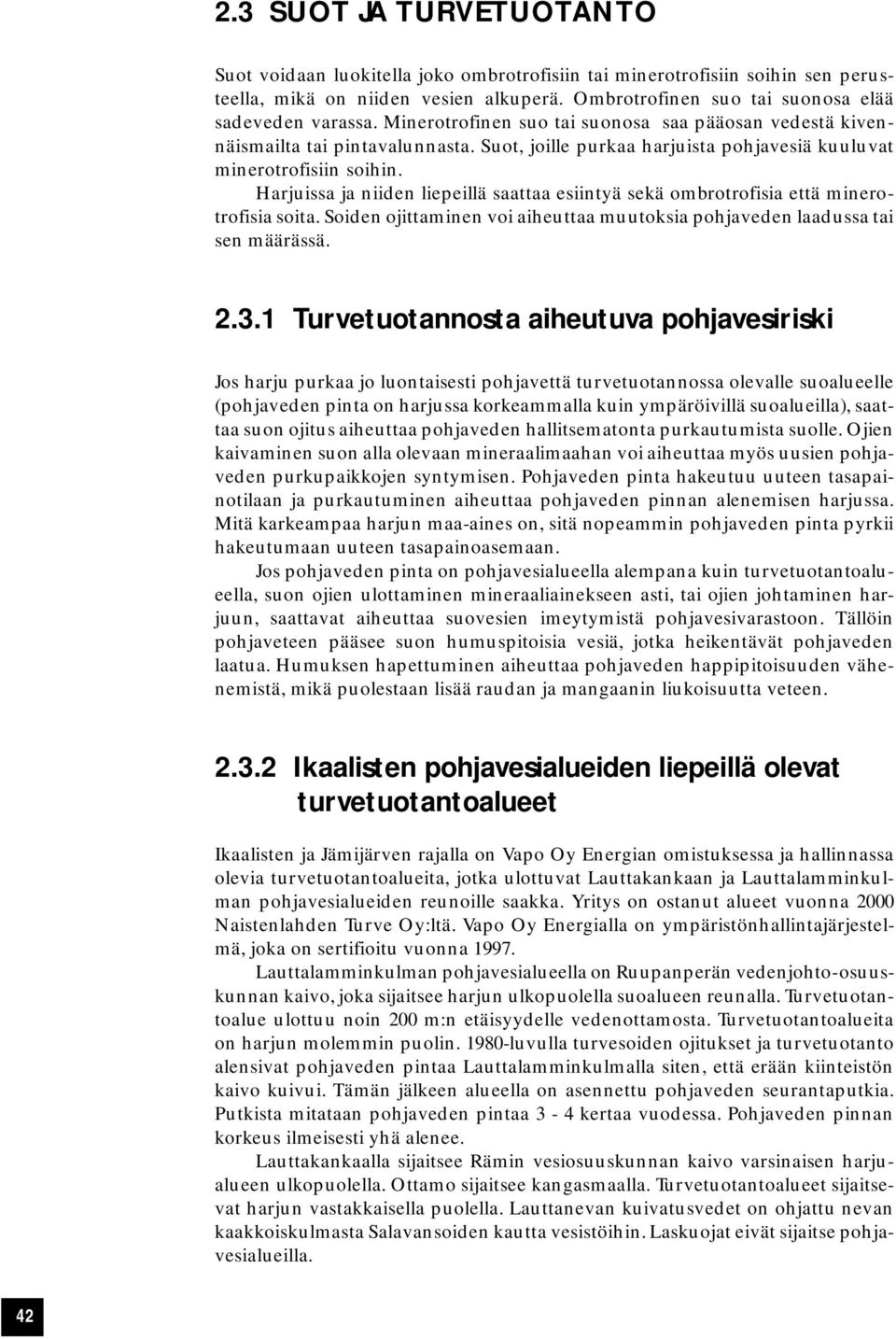 Harjuissa ja niiden liepeillä saattaa esiintyä sekä ombrotrofisia että minerotrofisia soita. Soiden ojittaminen voi aiheuttaa muutoksia pohjaveden laadussa tai sen määrässä. 2.3.