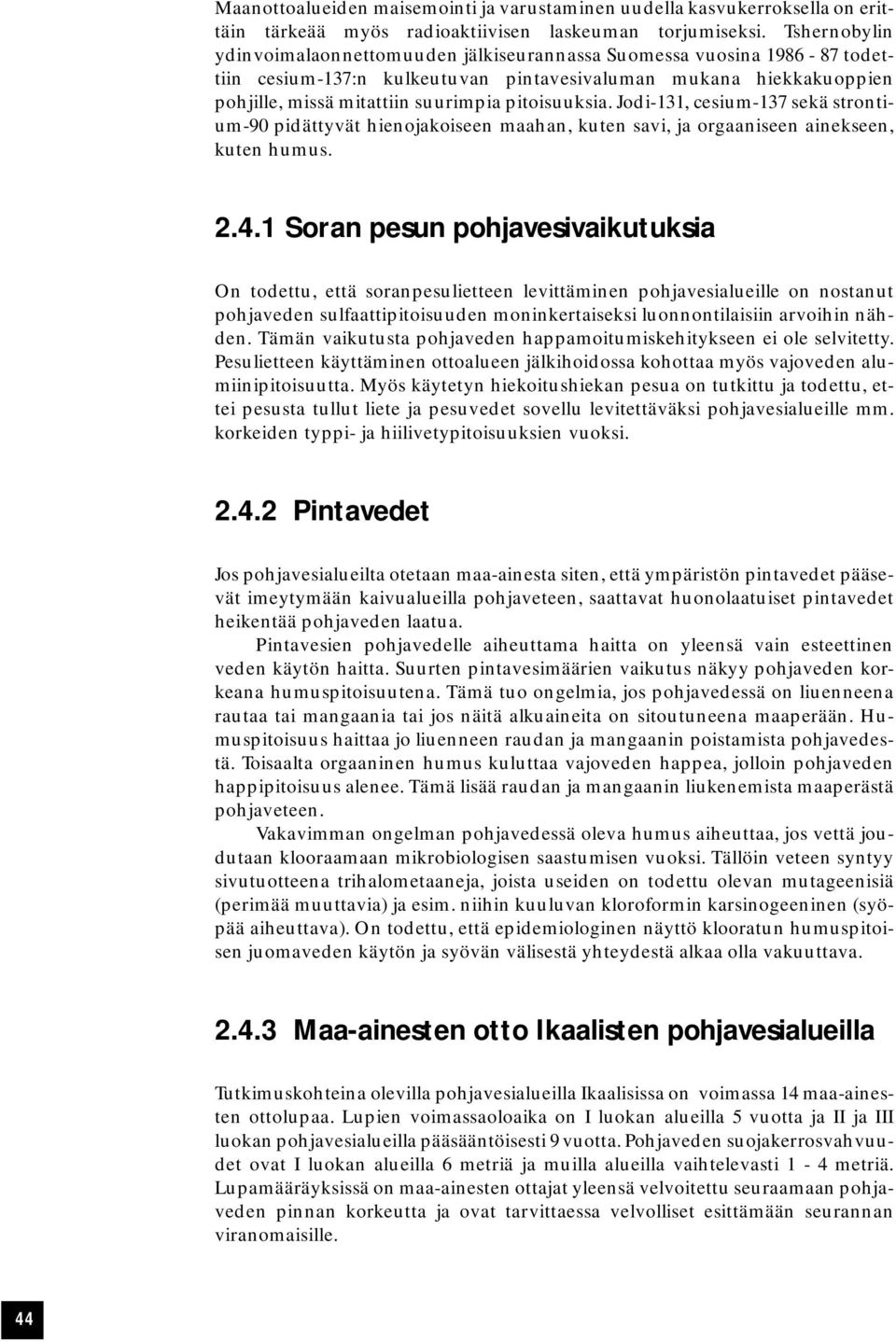 pitoisuuksia. Jodi-131, cesium-137 sekä strontium-90 pidättyvät hienojakoiseen maahan, kuten savi, ja orgaaniseen ainekseen, kuten humus. 2.4.