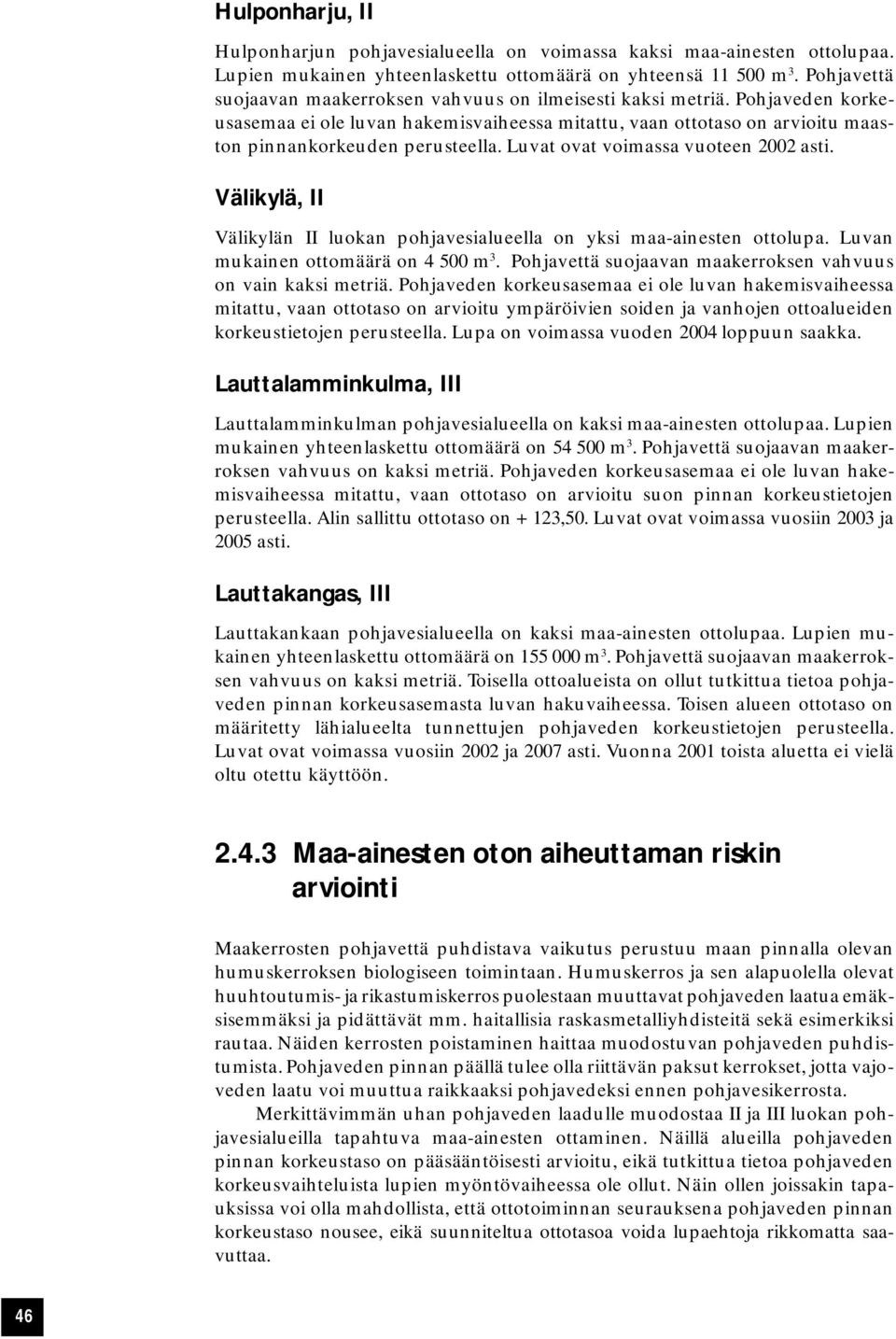 Luvat ovat voimassa vuoteen 2002 asti. Välikylä, II Välikylän II luokan pohjavesialueella on yksi maa-ainesten ottolupa. Luvan mukainen ottomäärä on 4 500 m 3.
