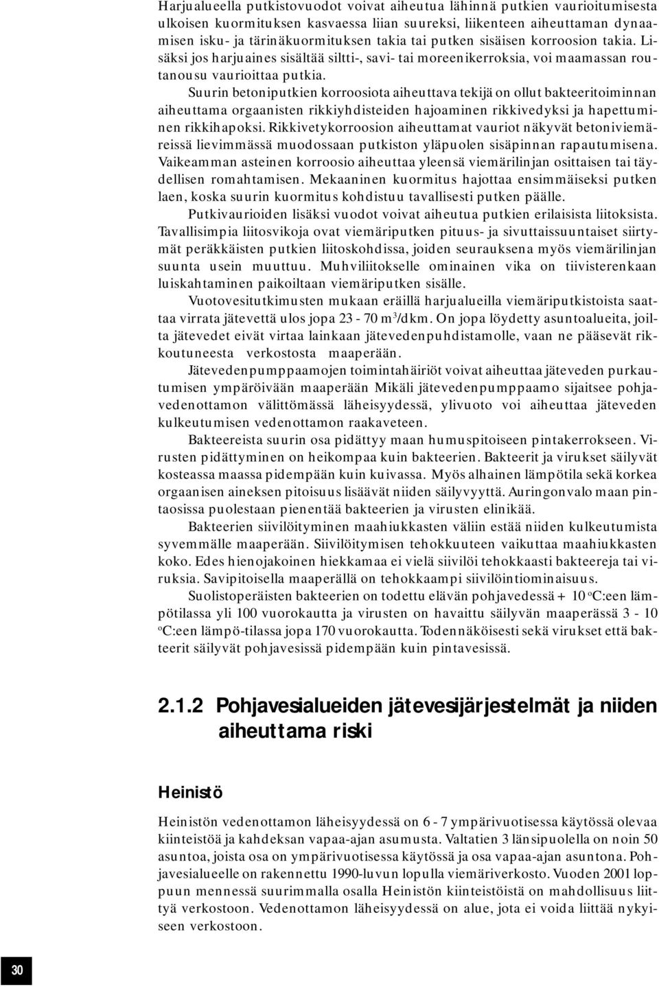 Suurin betoniputkien korroosiota aiheuttava tekijä on ollut bakteeritoiminnan aiheuttama orgaanisten rikkiyhdisteiden hajoaminen rikkivedyksi ja hapettuminen rikkihapoksi.