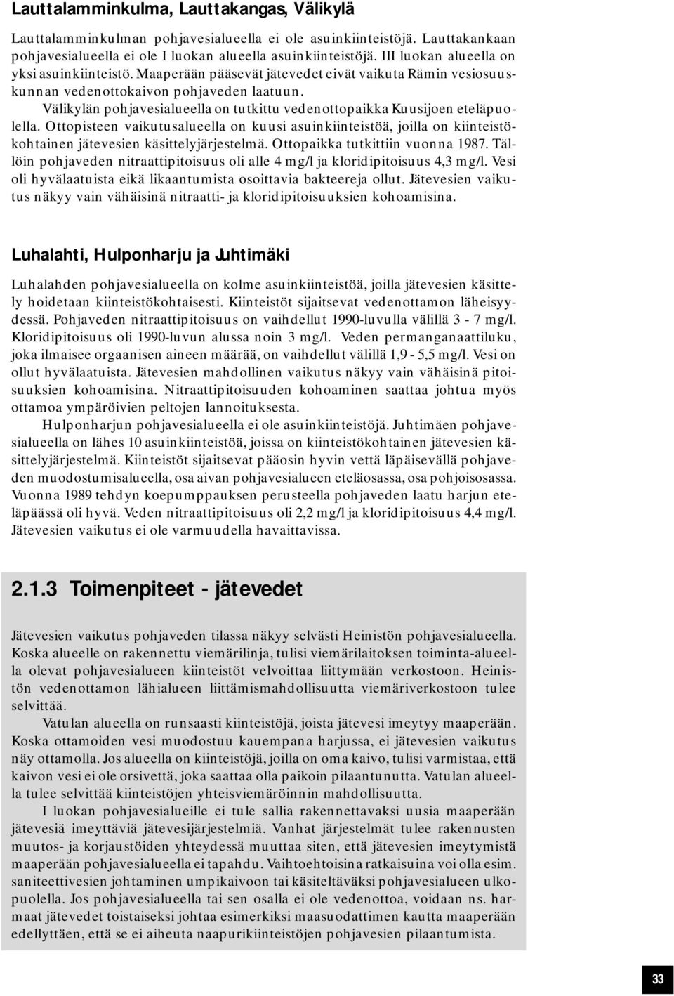 Välikylän pohjavesialueella on tutkittu vedenottopaikka Kuusijoen eteläpuolella. Ottopisteen vaikutusalueella on kuusi asuinkiinteistöä, joilla on kiinteistökohtainen jätevesien käsittelyjärjestelmä.