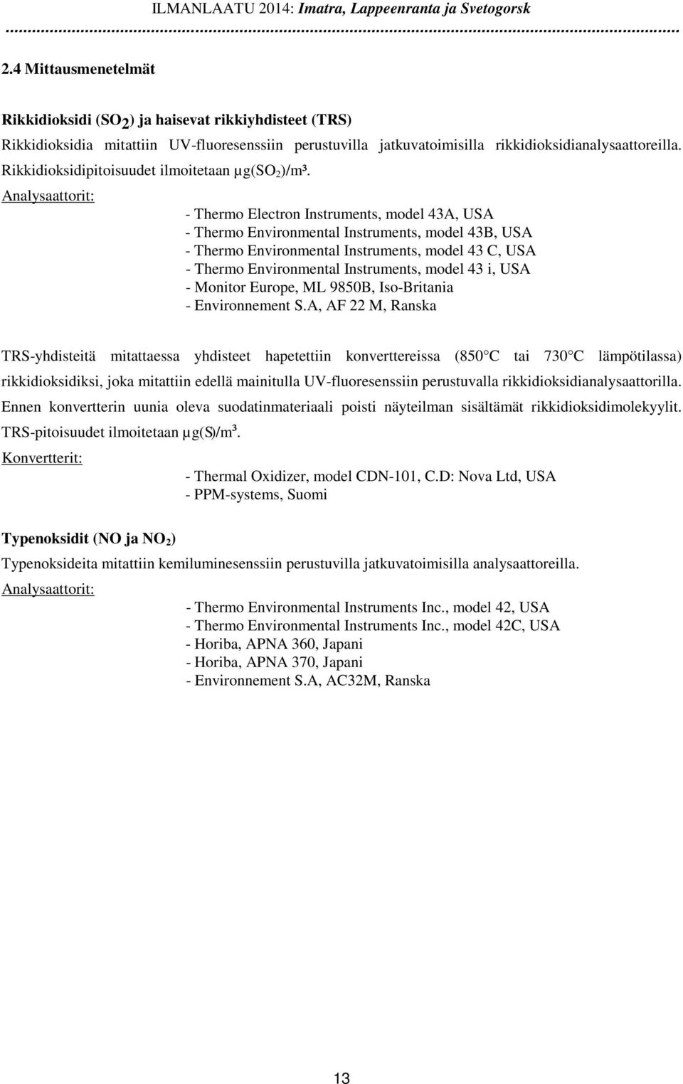 Analysaattorit: - Thermo Electron Instruments, model 43A, USA - Thermo Environmental Instruments, model 43B, USA - Thermo Environmental Instruments, model 43 C, USA - Thermo Environmental