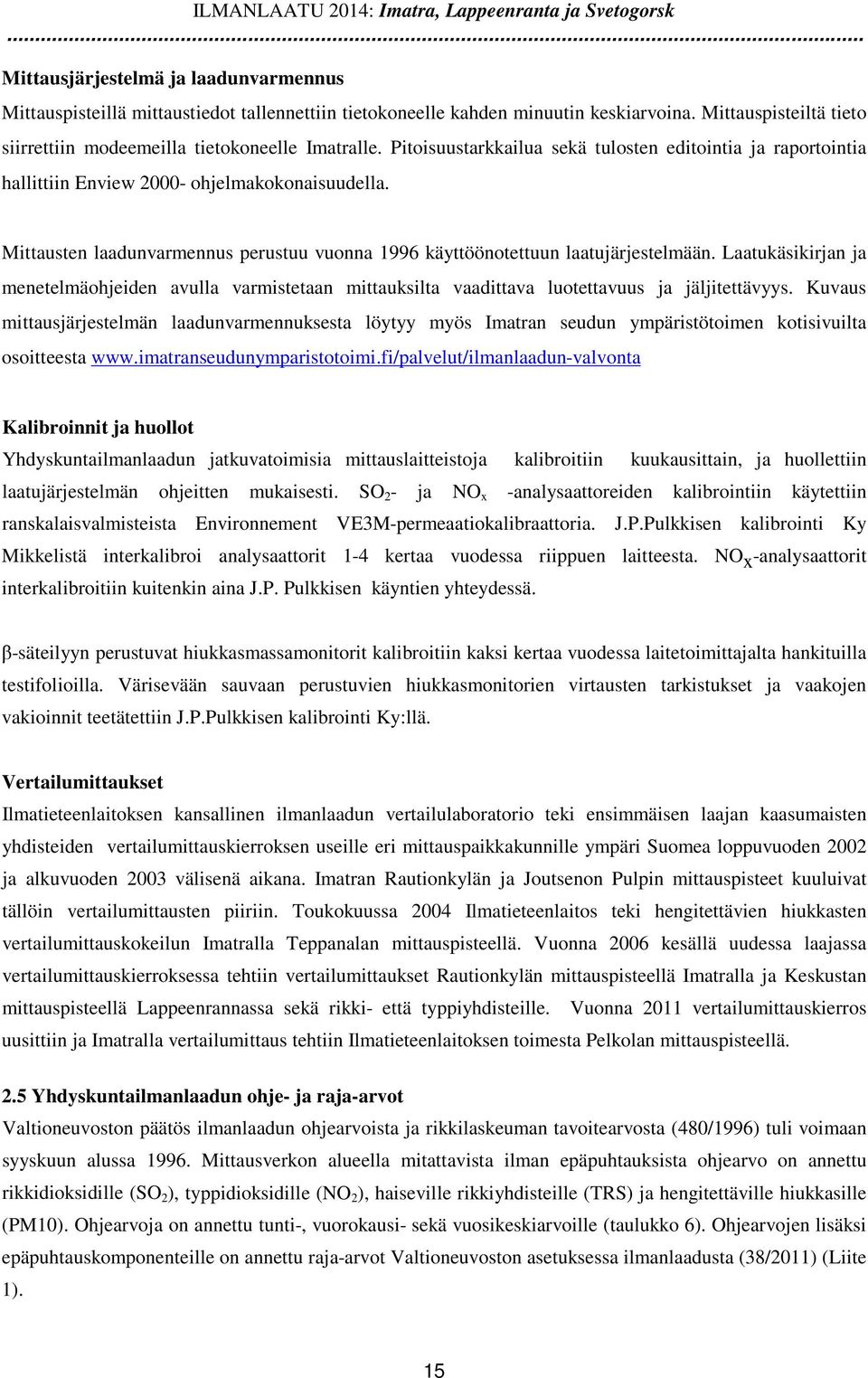 Mittausten laadunvarmennus perustuu vuonna 1996 käyttöönotettuun laatujärjestelmään. Laatukäsikirjan ja menetelmäohjeiden avulla varmistetaan mittauksilta vaadittava luotettavuus ja jäljitettävyys.