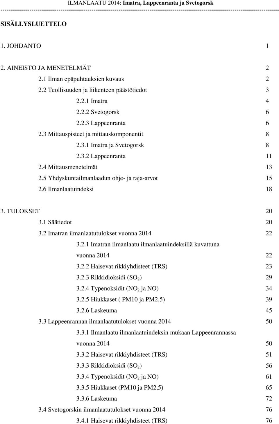 3 Mittauspisteet ja mittauskomponentit 8 2.3.1 Imatra ja Svetogorsk 8 2.3.2 Lappeenranta 11 2.4 Mittausmenetelmät 13 2.5 Yhdyskuntailmanlaadun ohje- ja raja-arvot 15 2.6 Ilmanlaatuindeksi 18 3.