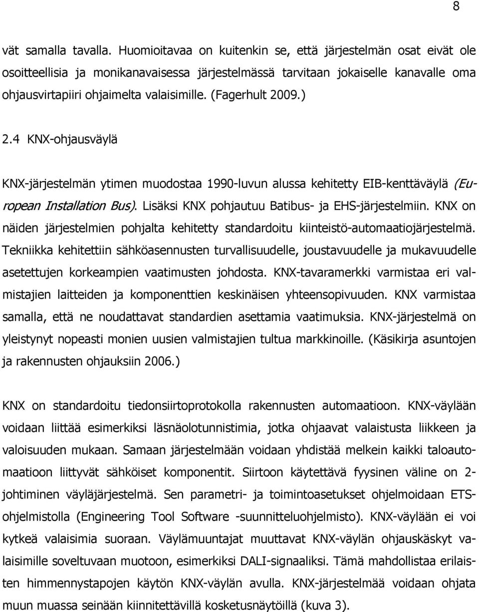 (Fagerhult 2009.) 2.4 KNX-ohjausväylä KNX-järjestelmän ytimen muodostaa 1990-luvun alussa kehitetty EIB-kenttäväylä (European Installation Bus). Lisäksi KNX pohjautuu Batibus- ja EHS-järjestelmiin.