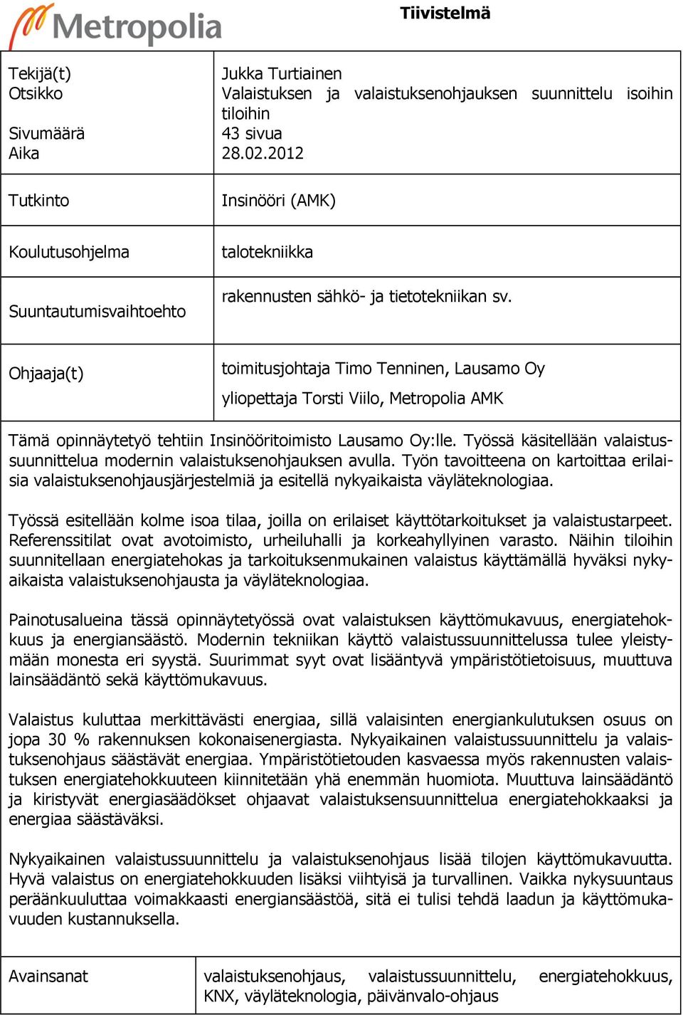 Ohjaaja(t) toimitusjohtaja Timo Tenninen, Lausamo Oy yliopettaja Torsti Viilo, Metropolia AMK Tämä opinnäytetyö tehtiin Insinööritoimisto Lausamo Oy:lle.