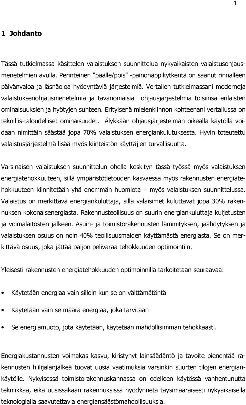 Vertailen tutkielmassani moderneja valaistuksenohjausmenetelmiä ja tavanomaisia ohjausjärjestelmiä toisiinsa erilaisten ominaisuuksien ja hyötyjen suhteen.