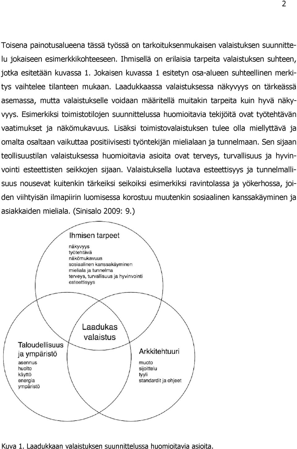 Laadukkaassa valaistuksessa näkyvyys on tärkeässä asemassa, mutta valaistukselle voidaan määritellä muitakin tarpeita kuin hyvä näkyvyys.