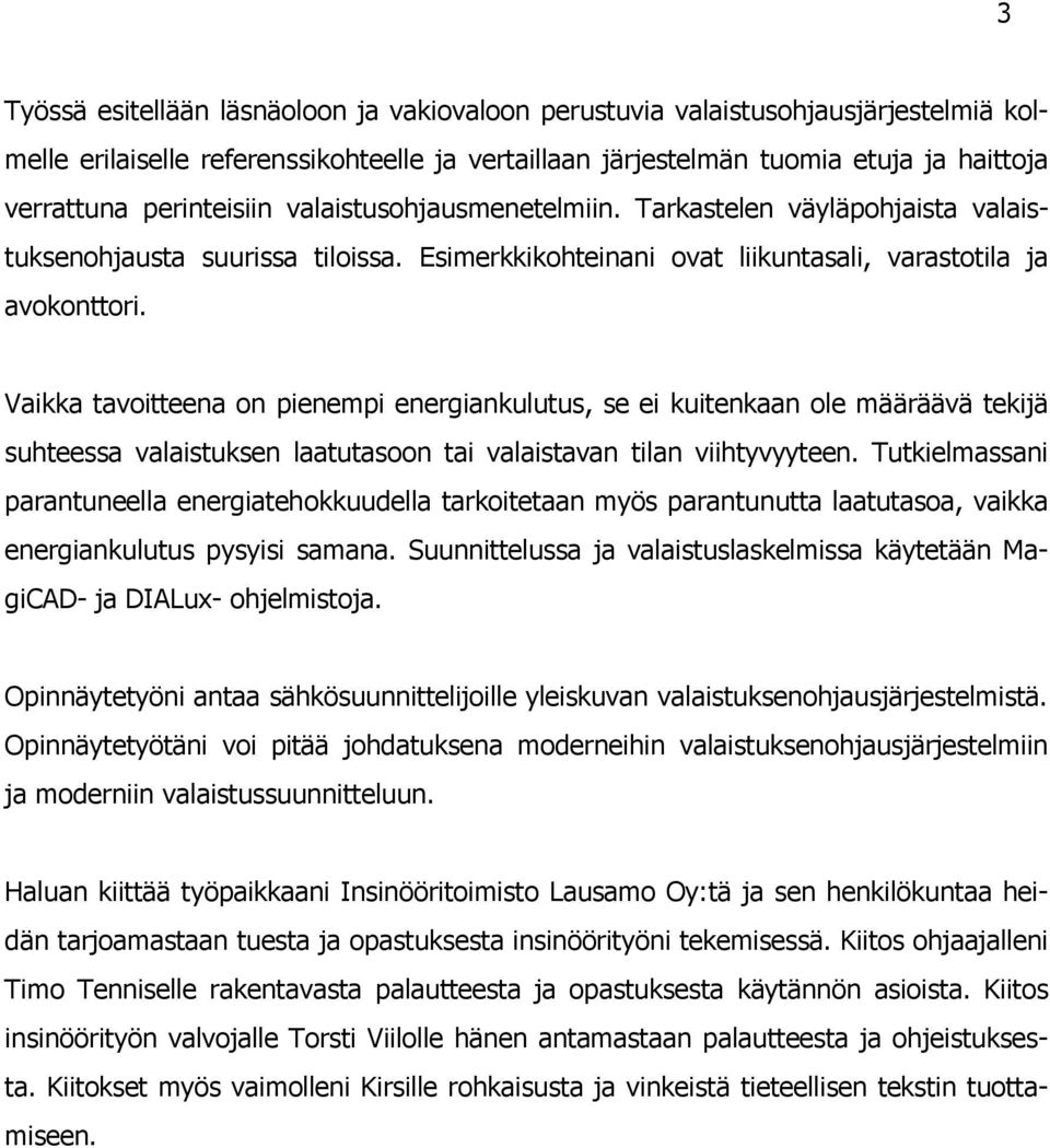 Vaikka tavoitteena on pienempi energiankulutus, se ei kuitenkaan ole määräävä tekijä suhteessa valaistuksen laatutasoon tai valaistavan tilan viihtyvyyteen.