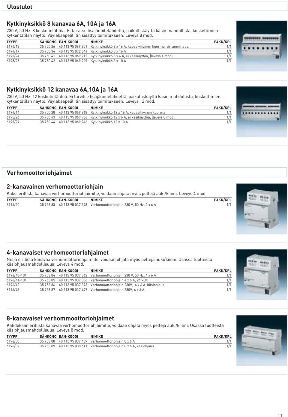 1/1 6194/17 35 750 34 40 113 95 072 844 Kytkinyksikkö 8 x 16 A 1/1 6195/24 35 750 41 40 113 95 069 912 Kytkinyksikkö 8 x 6 A, ei käsikäyttöä, (leveys 4 mod).