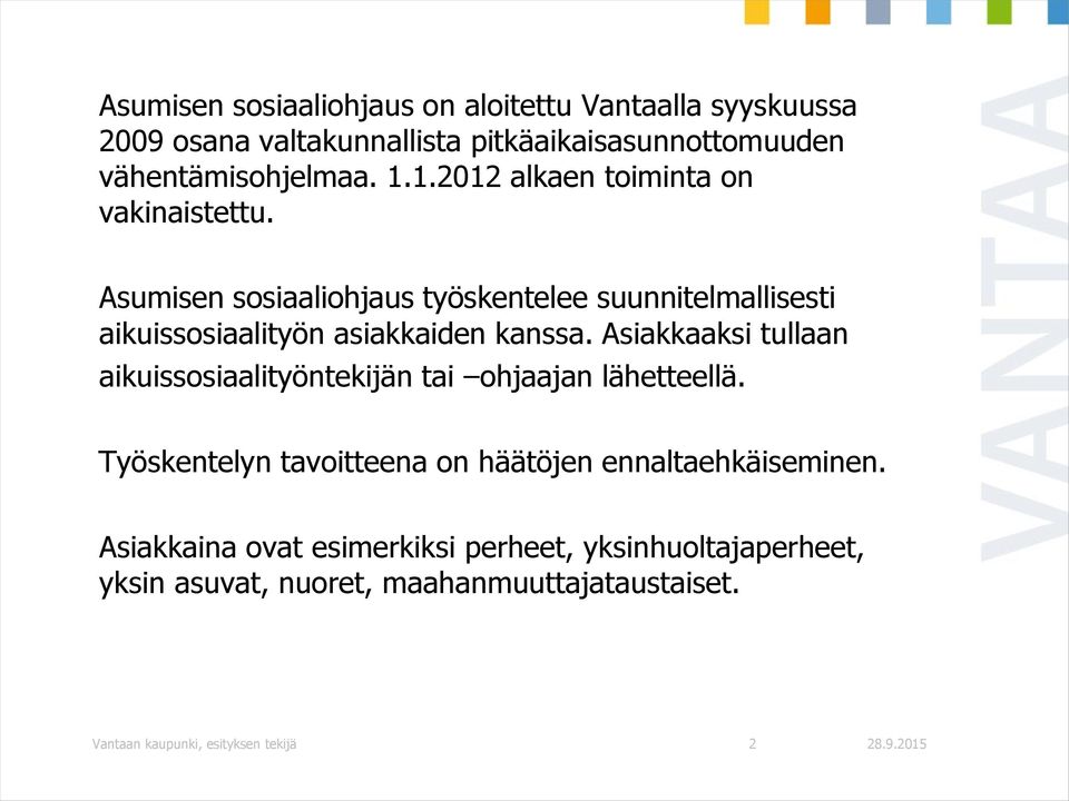 Asiakkaaksi tullaan aikuissosiaalityöntekijän tai ohjaajan lähetteellä. Työskentelyn tavoitteena on häätöjen ennaltaehkäiseminen.