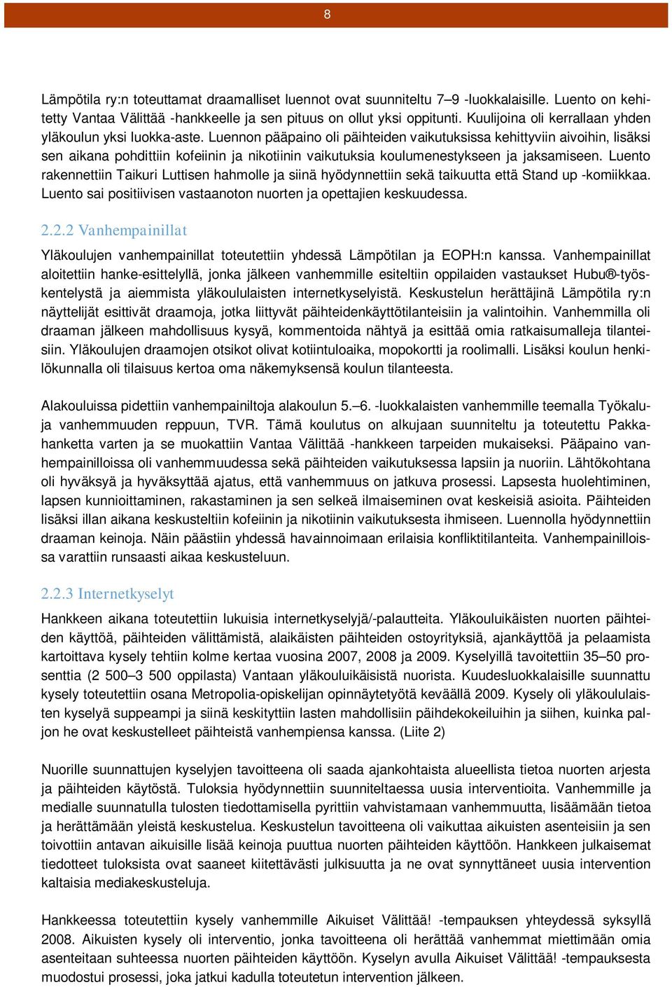 Luennon pääpaino oli päihteiden vaikutuksissa kehittyviin aivoihin, lisäksi sen aikana pohdittiin kofeiinin ja nikotiinin vaikutuksia koulumenestykseen ja jaksamiseen.