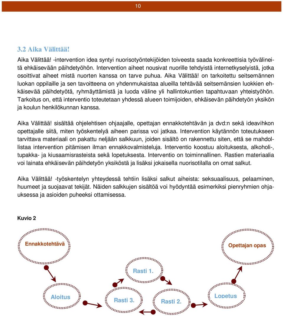 on tarkoitettu seitsemännen luokan oppilaille ja sen tavoitteena on yhdenmukaistaa alueilla tehtävää seitsemänsien luokkien ehkäisevää päihdetyötä, ryhmäyttämistä ja luoda väline yli hallintokuntien