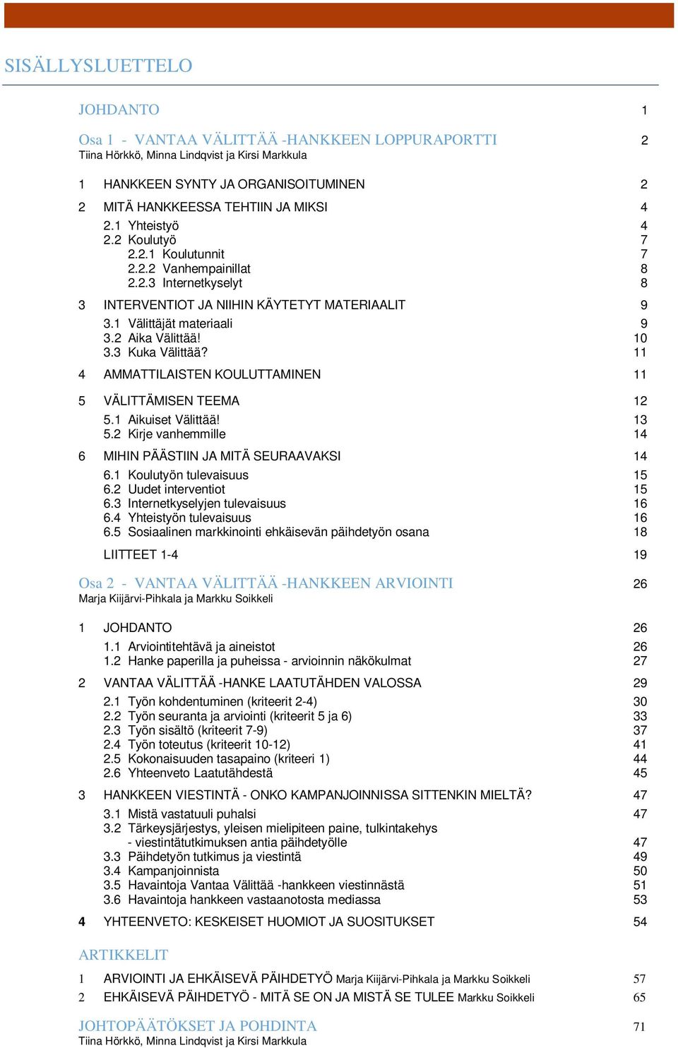 10 3.3 Kuka Välittää? 11 4 AMMATTILAISTEN KOULUTTAMINEN 11 5 VÄLITTÄMISEN TEEMA 12 5.1 Aikuiset Välittää! 13 5.2 Kirje vanhemmille 14 6 MIHIN PÄÄSTIIN JA MITÄ SEURAAVAKSI 14 6.