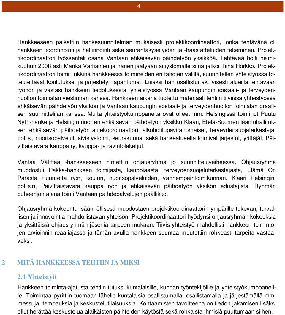 Projektikoordinaattori toimi linkkinä hankkeessa toimineiden eri tahojen välillä, suunnitellen yhteistyössä toteutettavat koulutukset ja järjestetyt tapahtumat.