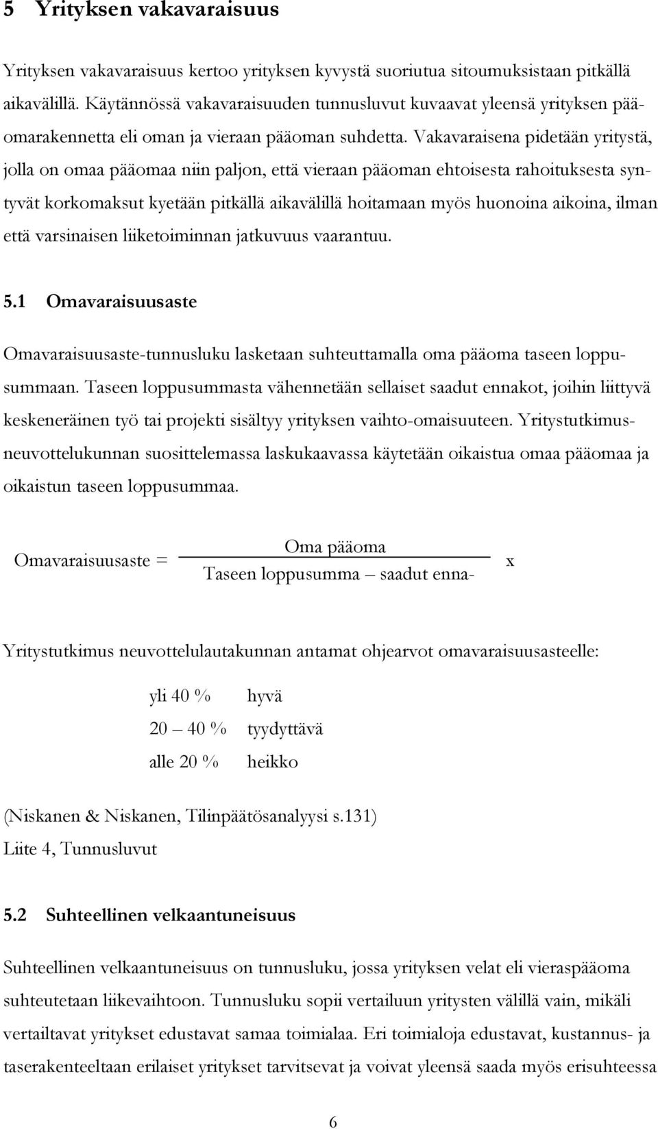 Vakavaraisena pidetään yritystä, jolla on omaa pääomaa niin paljon, että vieraan pääoman ehtoisesta rahoituksesta syntyvät korkomaksut kyetään pitkällä aikavälillä hoitamaan myös huonoina aikoina,