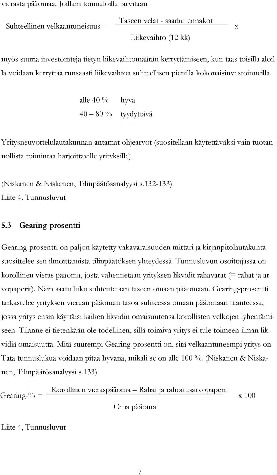 toisilla aloilla voidaan kerryttää runsaasti liikevaihtoa suhteellisen pienillä kokonaisinvestoinneilla.