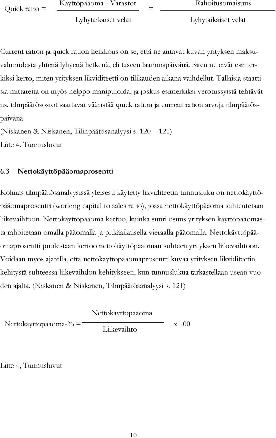 Tällaisia staattisia mittareita on myös helppo manipuloida, ja joskus esimerkiksi verotussyistä tehtävät ns.