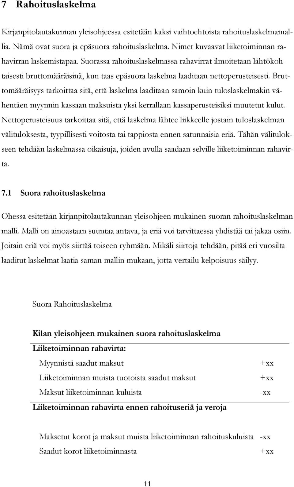 Bruttomääräisyys tarkoittaa sitä, että laskelma laaditaan samoin kuin tuloslaskelmakin vähentäen myynnin kassaan maksuista yksi kerrallaan kassaperusteisiksi muutetut kulut.