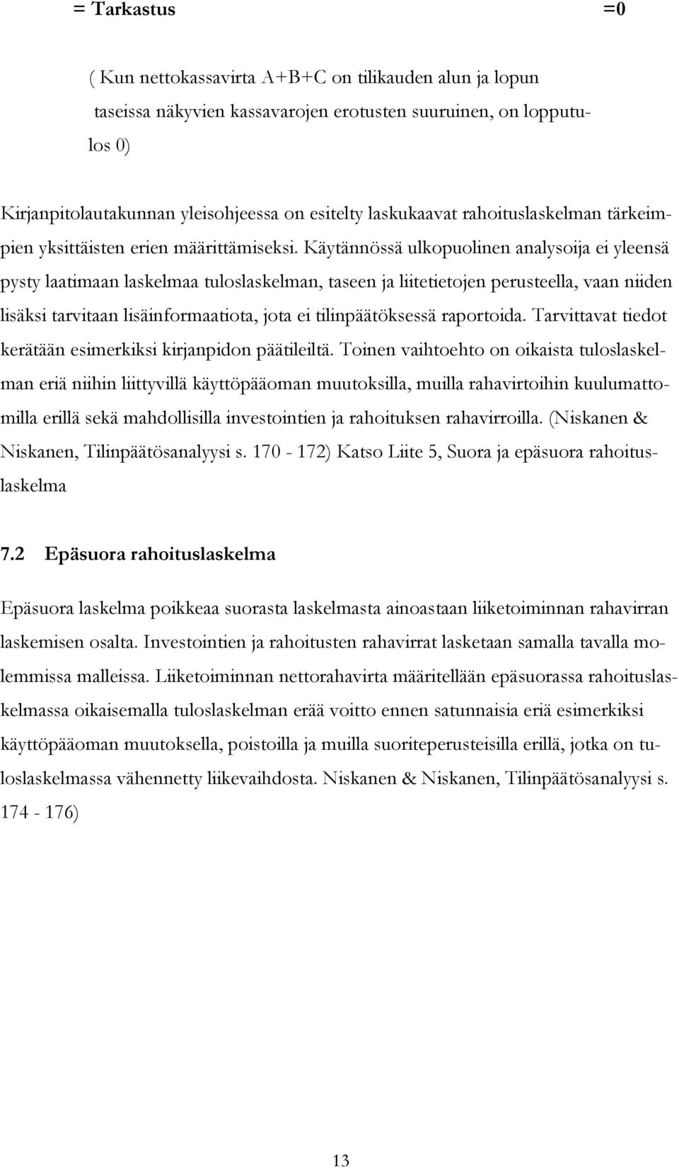 Käytännössä ulkopuolinen analysoija ei yleensä pysty laatimaan laskelmaa tuloslaskelman, taseen ja liitetietojen perusteella, vaan niiden lisäksi tarvitaan lisäinformaatiota, jota ei tilinpäätöksessä