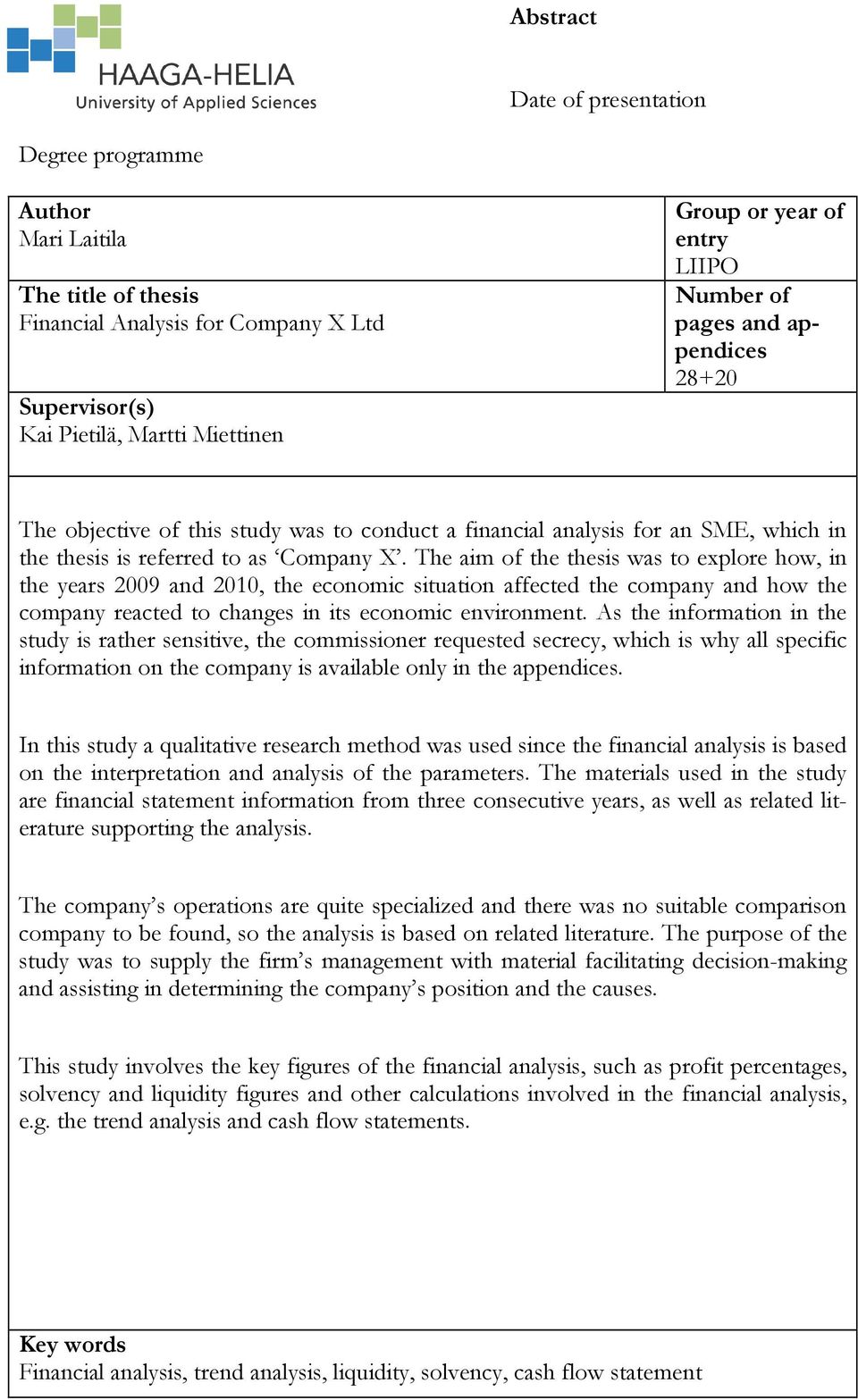 The aim of the thesis was to explore how, in the years 2009 and 2010, the economic situation affected the company and how the company reacted to changes in its economic environment.