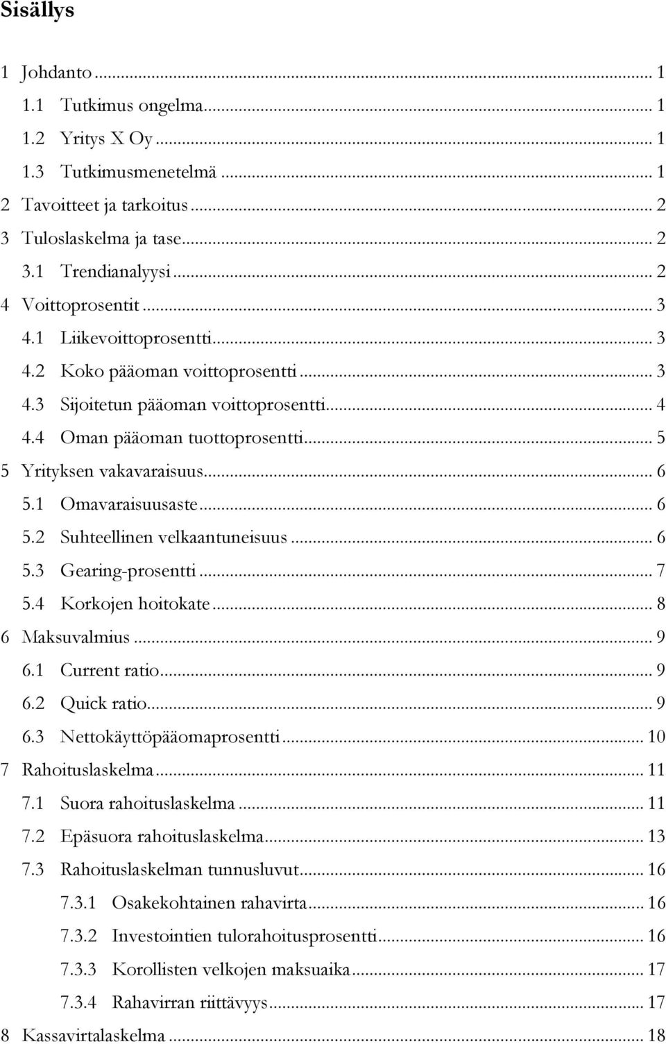 1 Omavaraisuusaste... 6 5.2 Suhteellinen velkaantuneisuus... 6 5.3 Gearing-prosentti... 7 5.4 Korkojen hoitokate... 8 6 Maksuvalmius... 9 6.1 Current ratio... 9 6.2 Quick ratio... 9 6.3 Nettokäyttöpääomaprosentti.