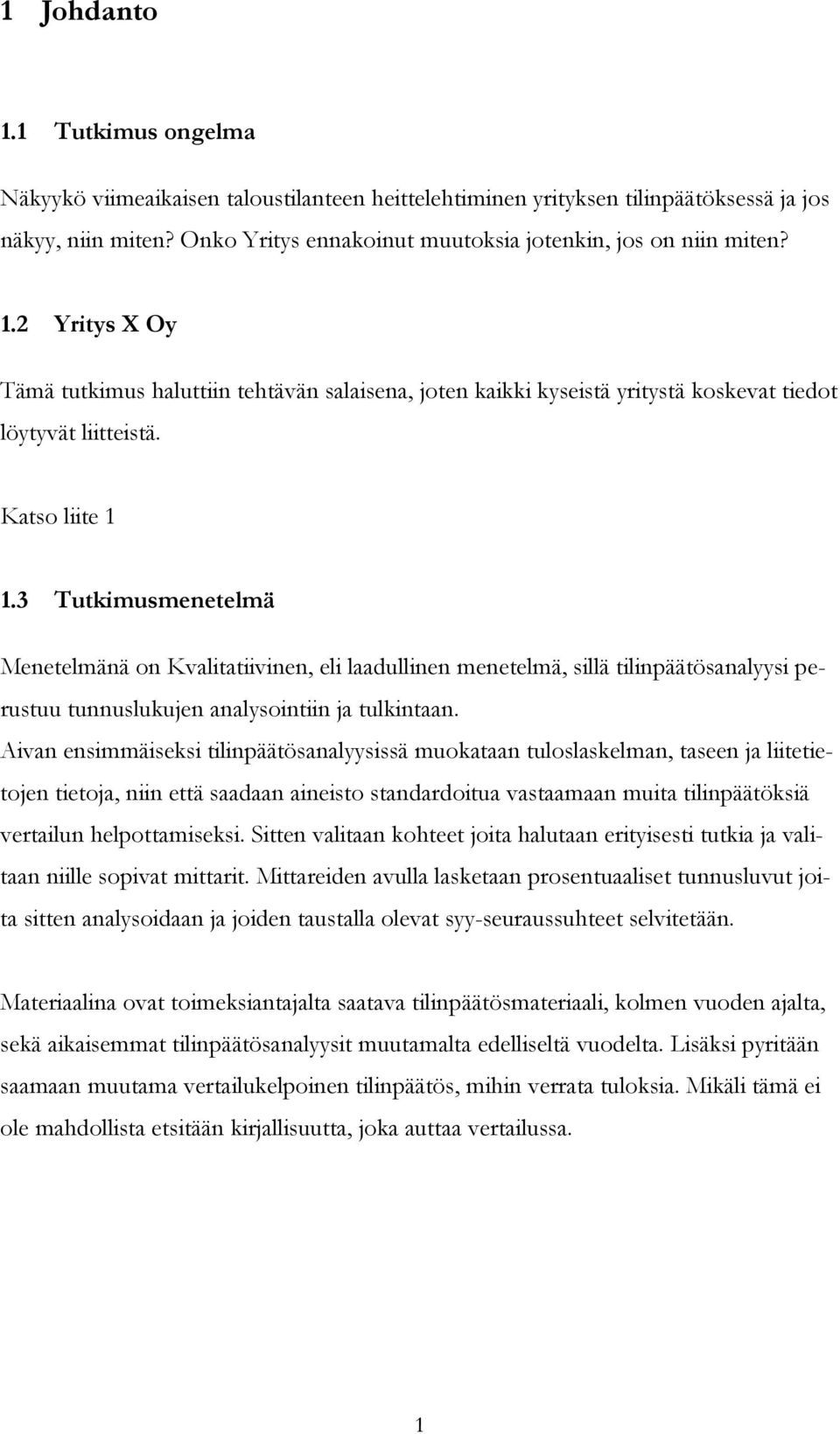 Katso liite 1 1.3 Tutkimusmenetelmä Menetelmänä on Kvalitatiivinen, eli laadullinen menetelmä, sillä tilinpäätösanalyysi perustuu tunnuslukujen analysointiin ja tulkintaan.