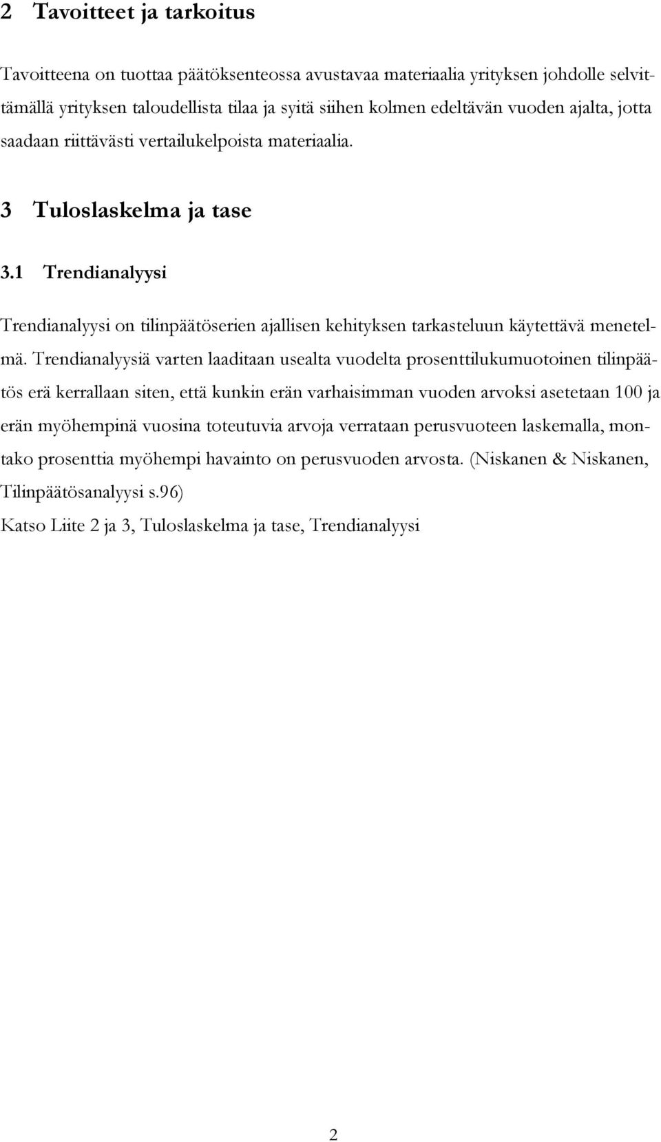 Trendianalyysiä varten laaditaan usealta vuodelta prosenttilukumuotoinen tilinpäätös erä kerrallaan siten, että kunkin erän varhaisimman vuoden arvoksi asetetaan 100 ja erän myöhempinä vuosina