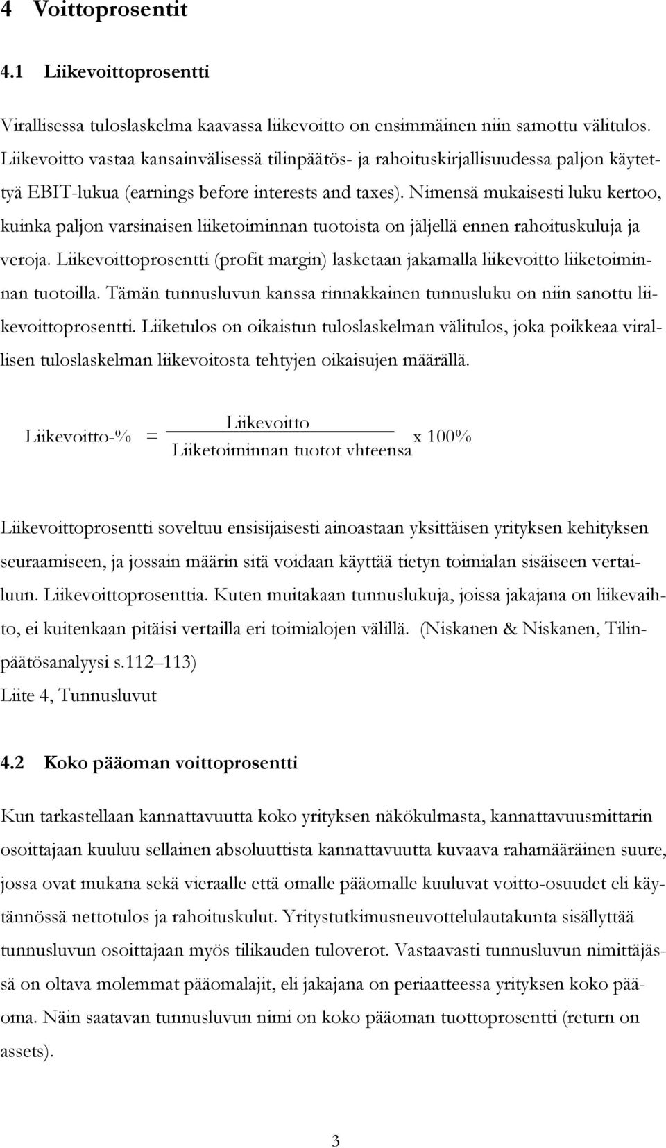 Nimensä mukaisesti luku kertoo, kuinka paljon varsinaisen liiketoiminnan tuotoista on jäljellä ennen rahoituskuluja ja veroja.