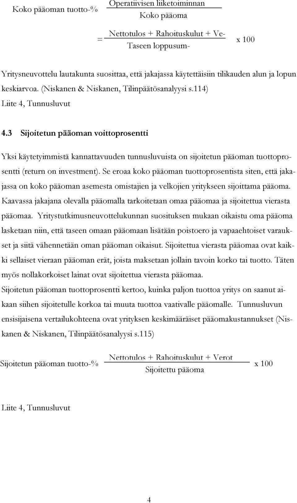 3 Sijoitetun pääoman voittoprosentti Yksi käytetyimmistä kannattavuuden tunnusluvuista on sijoitetun pääoman tuottoprosentti (return on investment).