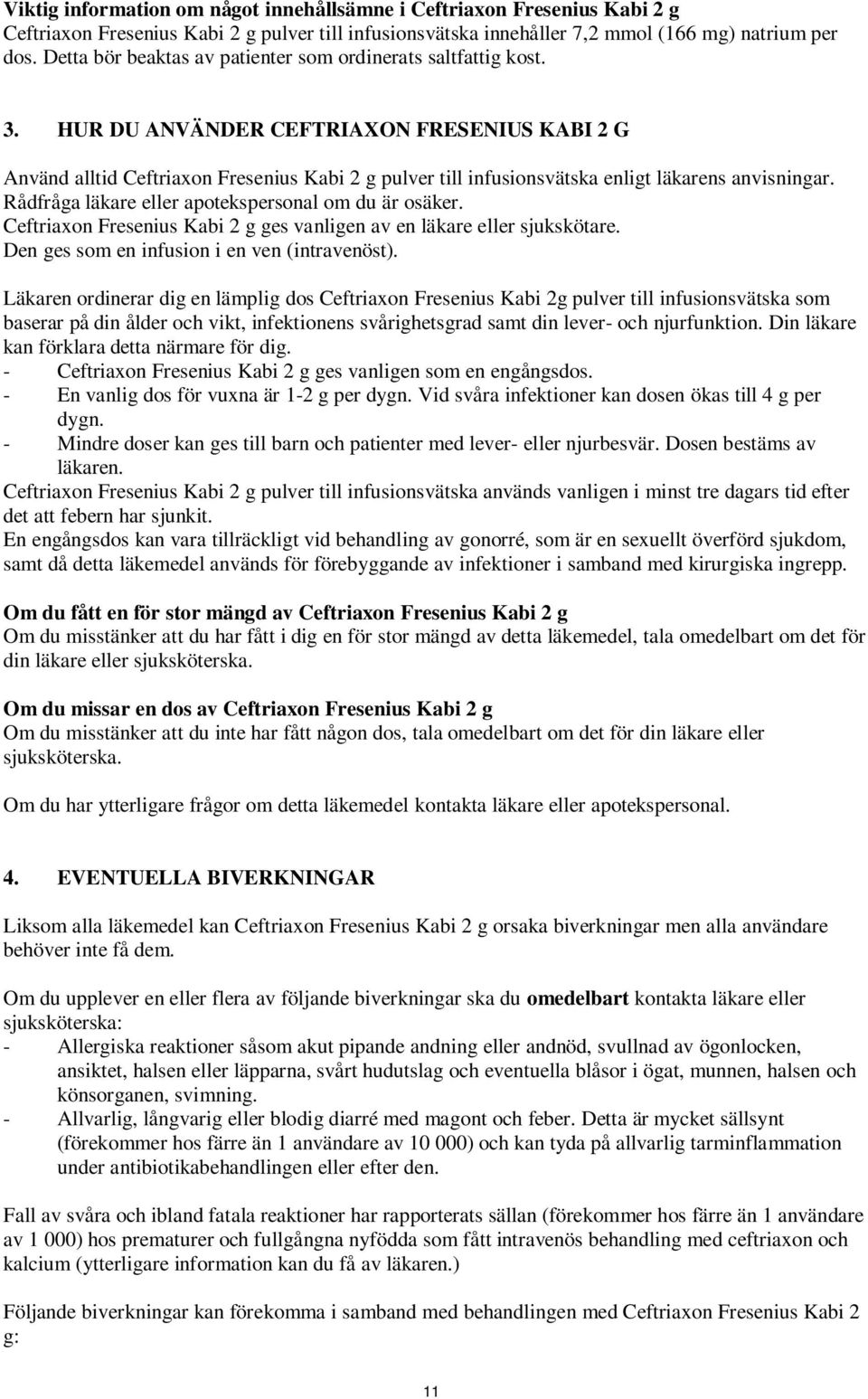 HUR DU ANVÄNDER CEFTRIAXON FRESENIUS KABI 2 G Använd alltid Ceftriaxon Fresenius Kabi 2 g pulver till infusionsvätska enligt läkarens anvisningar.