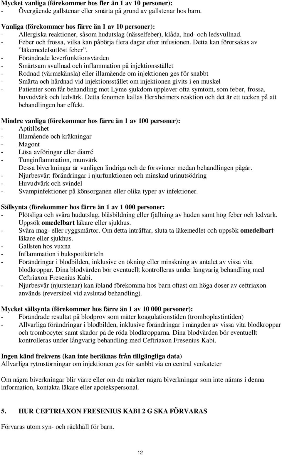 - Feber och frossa, vilka kan påbörja flera dagar efter infusionen. Detta kan förorsakas av läkemedelsutlöst feber.