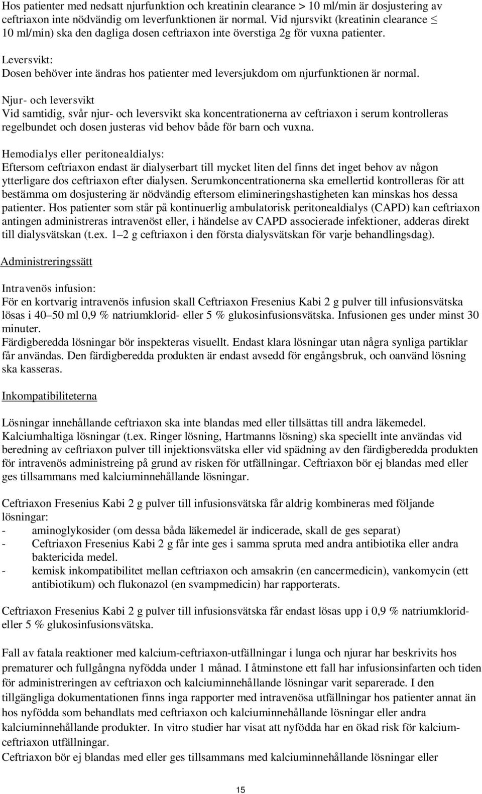 Leversvikt: Dosen behöver inte ändras hos patienter med leversjukdom om njurfunktionen är normal.