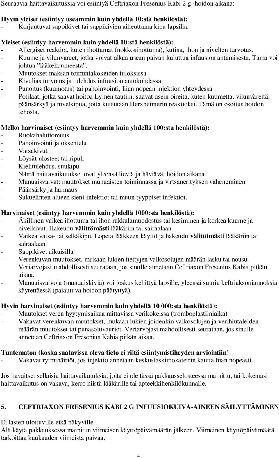 - Kuume ja vilunväreet, jotka voivat alkaa usean päivän kuluttua infuusion antamisesta. Tämä voi johtua lääkekuumeesta.