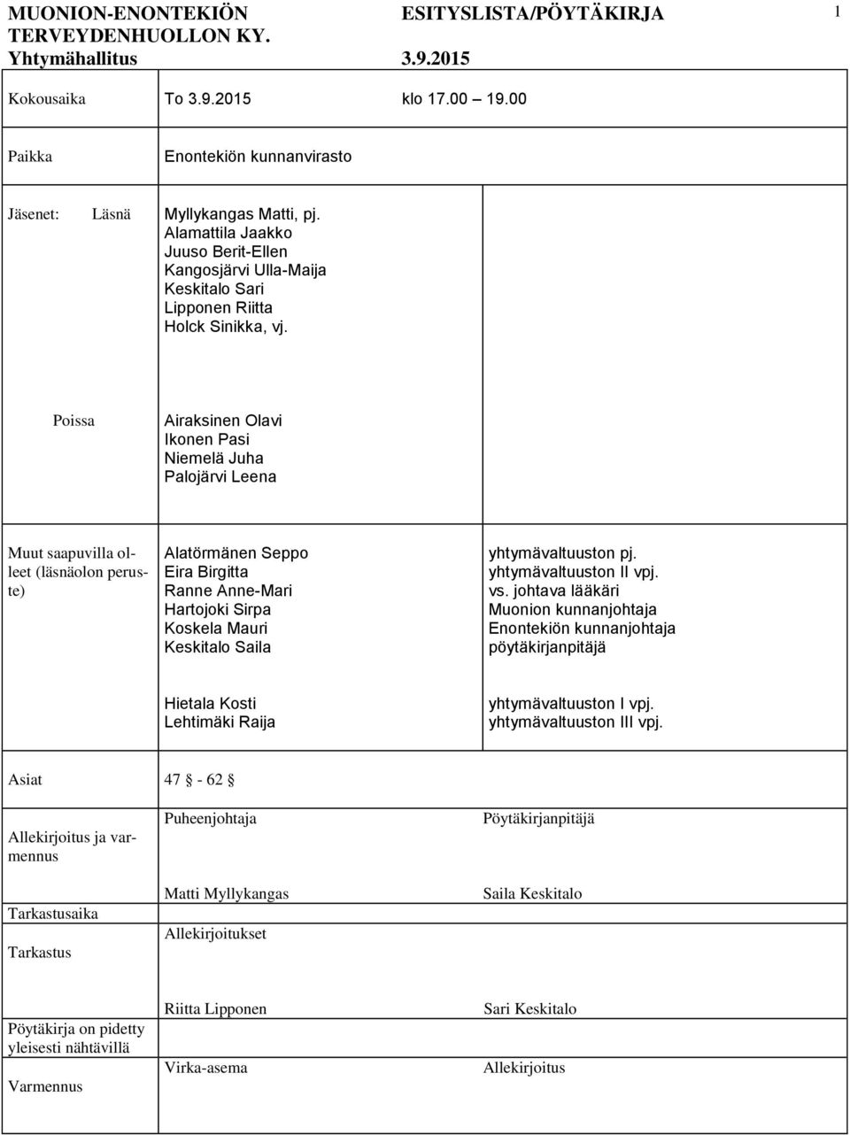 Poissa Airaksinen Olavi Ikonen Pasi Niemelä Juha Palojärvi Leena Muut saapuvilla olleet (läsnäolon peruste) Alatörmänen Seppo Eira Birgitta Ranne Anne-Mari Hartojoki Sirpa Koskela Mauri Keskitalo