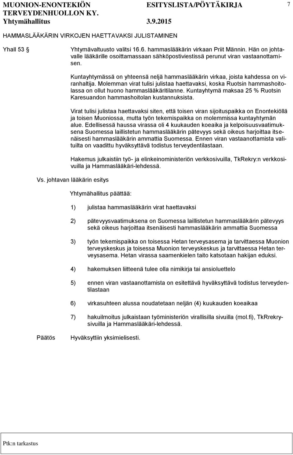 Molemman virat tulisi julistaa haettavaksi, koska Ruotsin hammashoitolassa on ollut huono hammaslääkäritilanne. Kuntayhtymä maksaa 25 % Ruotsin Karesuandon hammashoitolan kustannuksista.