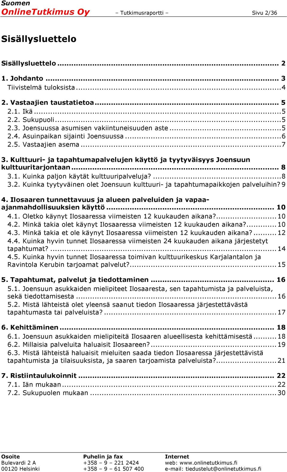 Kuinka paljon käytät kulttuuripalveluja?... 8 3.2. Kuinka tyytyväinen olet Joensuun kulttuuri- ja tapahtumapaikkojen palveluihin? 9 4.