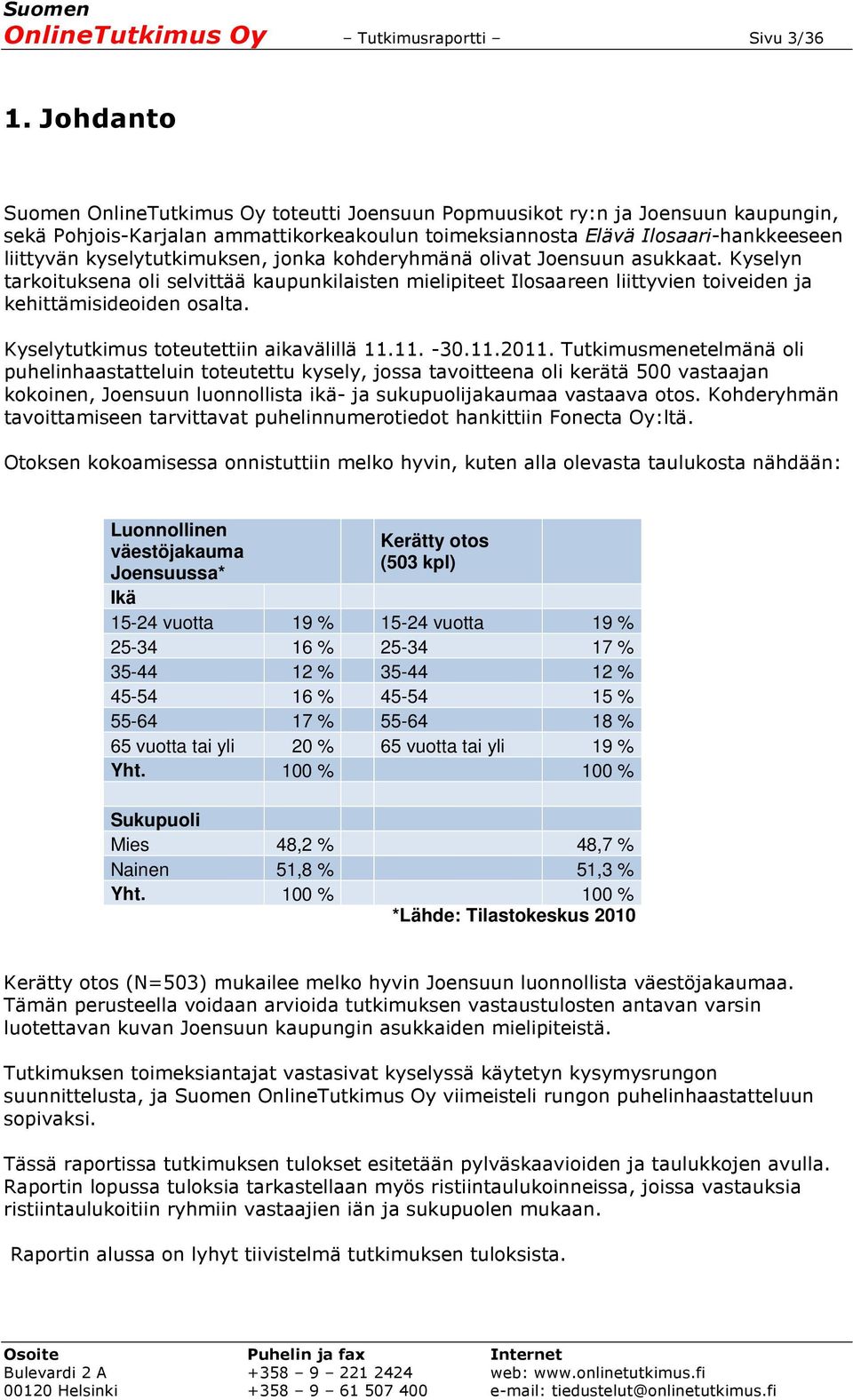 kyselytutkimuksen, jonka kohderyhmänä olivat Joensuun asukkaat. Kyselyn tarkoituksena oli selvittää kaupunkilaisten mielipiteet Ilosaareen liittyvien toiveiden ja kehittämisideoiden osalta.